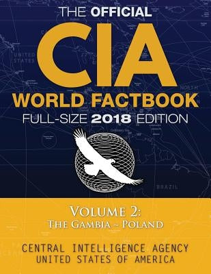 The Official CIA World Factbook Volume 2: Full-Size 2018 Edition: Giant 8.5"x11" Format, 600+ Pages, Large Print: The #1 Global Reference, Complete & by Media, Carlile
