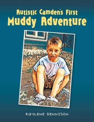 Autistic Camden's First Muddy Adventure by Dennison, Raylene