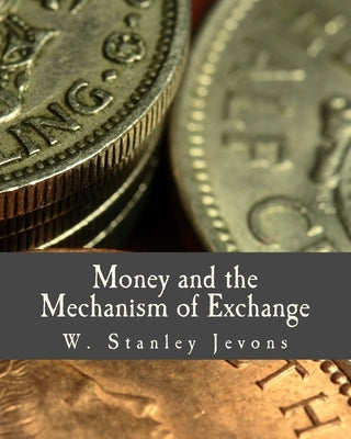 Money and the Mechanism of Exchange (Large Print Edition) by Jevons, W. Stanley