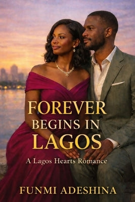 Forever Begins in Lagos: A Lagos Hearts Romance by Adeshina, Funmi