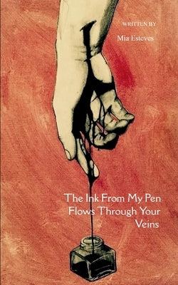 The Ink From My Pen Flows Through Your Veins by Esteves, Mia