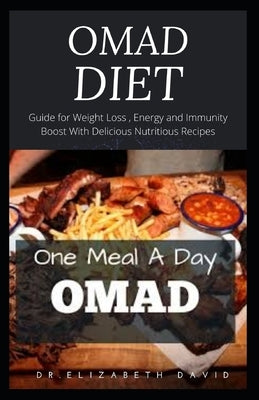 Omad Diet: One Meal A Day: Guide for Weight Loss, Energy and Immunity Boost With Delicious Nutritious Recipes by David, Dr Elizabeth