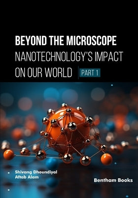 Beyond the Microscope: Nanotechnology's Impact on Our World (Part 1) by Alam, Aftab