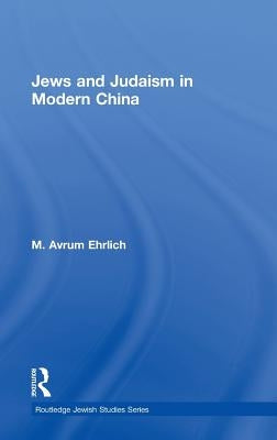 Jews and Judaism in Modern China by Ehrlich, M. Avrum