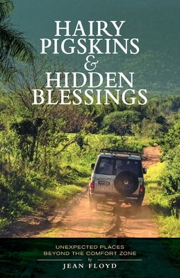 Hairy Pigskins and Hidden Blessings: Unexpected Places Beyond the Comfort Zone by Floyd, Jean