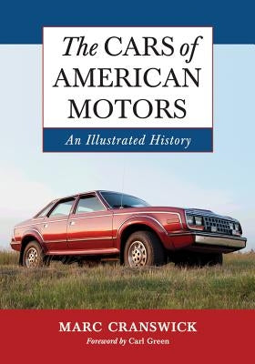 The Cars of American Motors: An Illustrated History by Cranswick, Marc