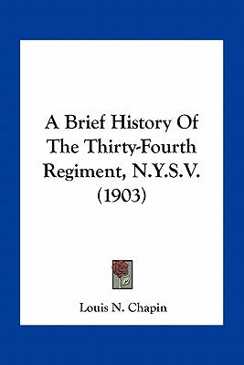 A Brief History of the Thirty-Fourth Regiment, N.Y.S.V. (1903) by Chapin, Louis N.