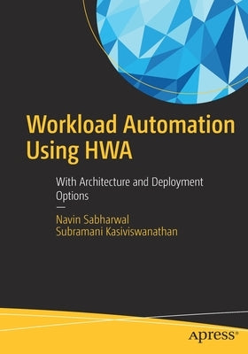 Workload Automation Using Hwa: With Architecture and Deployment Options by Sabharwal, Navin