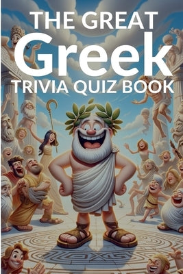The Great Greek Trivia Quiz Book: 210 Questions and Answers on Greek History, Mythology, Traditions and more to Test Your General Knowledge! by Publishing, Thatagon