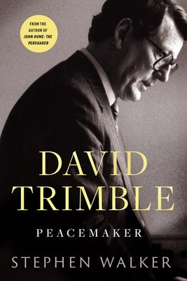 David Trimble: Peacemaker by Walker, Stephen