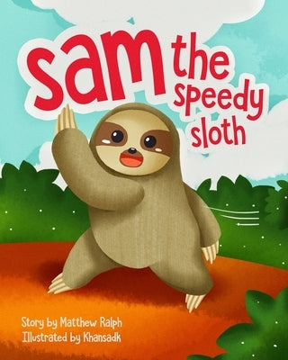 Sam The Speedy Sloth: An Inspirational Rhyming Picture Book by Ralph, Matthew