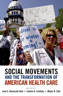 Social Movements and the Transformation of American Health Care by Banaszak-Holl, Jane C.