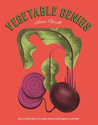 Vegetable Genius: 200 Clever Recipes to Hero Your Veggies! by Berrill, Anna