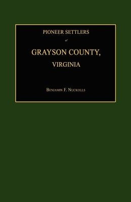 Pioneer Settlers of Grayson County, Virginia by Nuckolls, Benjamin F.