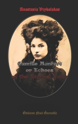 Camille Monfort or Echoes of the Eternal Voice by Vrykolakas, Anastasia