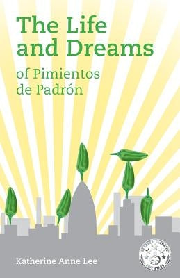 The Life and Dreams of Pimientos de Padron by Lee, Katherine Anne