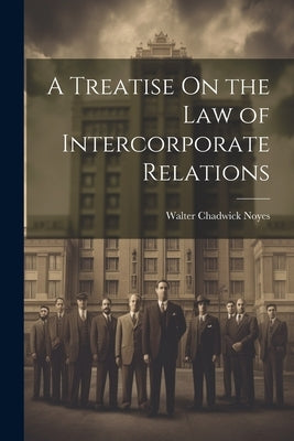A Treatise On the Law of Intercorporate Relations by Noyes, Walter Chadwick