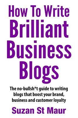 How To Write Brilliant Business Blogs by St Maur, Suzan