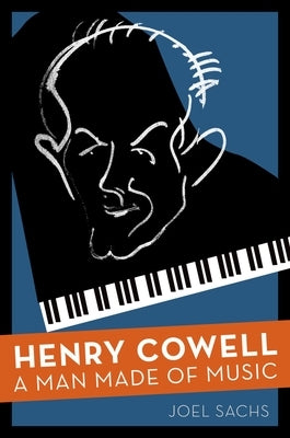 Henry Cowell: A Man Made of Music by Sachs, Joel