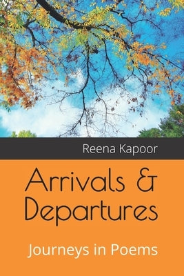 Arrivals & Departures: Journeys in Poems by Kapoor, Reena