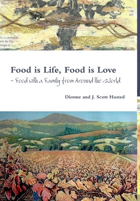Food is Life, Food is Love - Food with a Family from Around the World by Husted, Dionne And J. Scott
