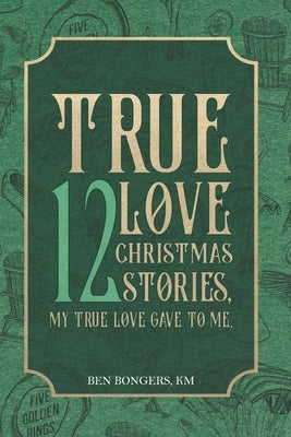 True Love: 12 Christmas Stories, My True Love Gave to Me by Bongers Km, Ben