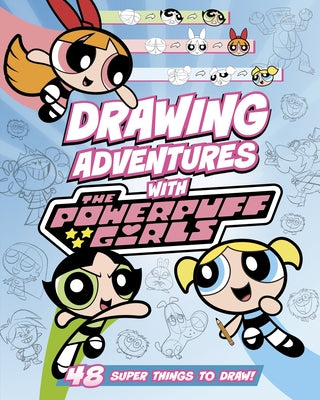 Drawing Adventures with the Powerpuff Girls: 48 Super Things to Draw! by Bolte, Mari