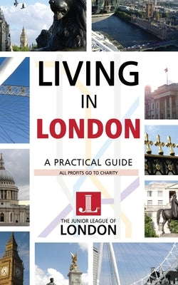 Living in London: A Practical Guide by Of London, The Junior League