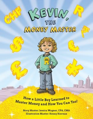 Kevin, the Money Master: How a Little Boy Learned to Master Money and How You Can Too! by Wagner, Jessica