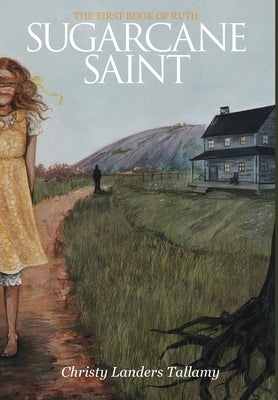 Sugarcane Saint: The First Book of Ruth by Tallamy, Christy