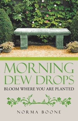 Morning Dew Drops: Bloom Where You Are Planted by Boone, Norma