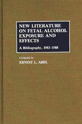 New Literature on Fetal Alcohol Exposure and Effects: A Bibliography, 1983-1988 by Abel, Ernest L.