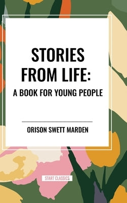 Stories from Life: A Book for Young People by Marden, Orison Swett