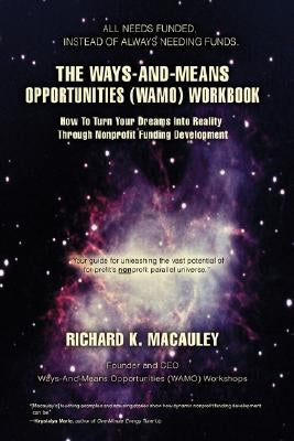 The Ways-And-Means Opportunities (WAMO) Workbook: How To Turn Your Dreams Into Reality Through Nonprofit Funding Development by MacAuley, Richard K.