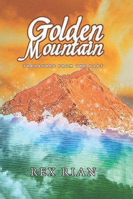 Golden Mountain: Treasures from the Past by Rian, Rex