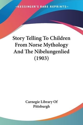 Story Telling To Children From Norse Mythology And The Nibelungenlied (1903) by Carnegie Library of Pittsburgh