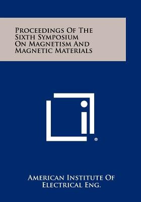 Proceedings of the Sixth Symposium on Magnetism and Magnetic Materials by American Institute of Electrical Eng