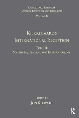 Volume 8, Tome II: Kierkegaard's International Reception - Southern, Central and Eastern Europe by Stewart, Jon