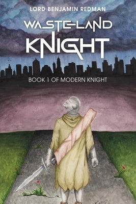 Wasteland Knight: Book 1 of Modern Knight by Redman, Lord Benjamin