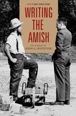 Writing the Amish: The Worlds of John A. Hostetler by Weaver-Zercher, David L.