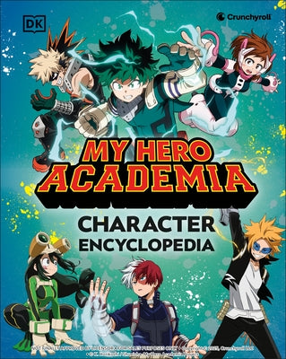 My Hero Academia Character Encyclopedia: Features More Than 100 Heroes, Villains, Students, and Teachers from the Hit TV Anime Series by DK