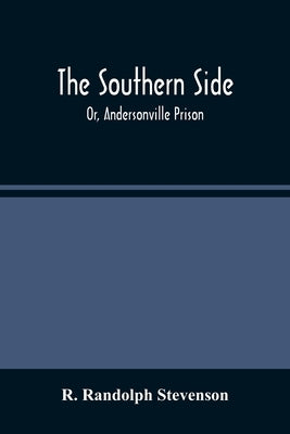 The Southern Side: Or, Andersonville Prison by Randolph Stevenson, R.