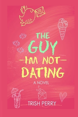The Guy I'm Not Dating by Perry, Trish