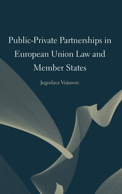 Public-Private Partnerships in European Union Law and Member States by Vojnovic, Jugoslava