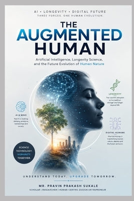 The Augmented Human: AI ● Longitivity ● Digital Future Three Forces. One Human Evolution. by Sukale, Pravin Prakash