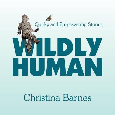 Wildly Human: Quirky and Empowering Stories by Barnes, Christina