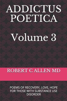 Addictus Poetica: Volume 3 by Allen, Robert Clark