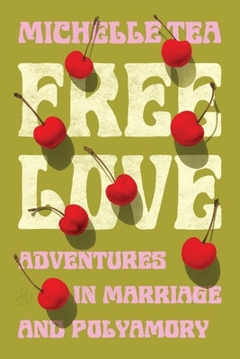 Free Love: Adventures in Marriage and Polyamory by Tea, Michelle