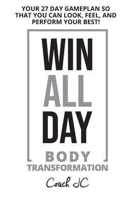 WIN ALL DAY Body Transformation: Win All Day - Your 27 Day Gameplan So That You Can Look Feel and Perform Your Best! by Conneely, Jonathan