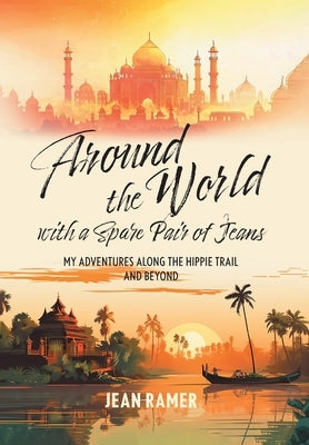 Around the World with a Spare Pair of Jeans: My Adventures Along the Hippie Trail and Beyond by Ramer, Jean
